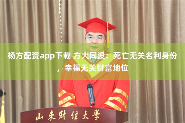 杨方配资app下载 方大同没：死亡无关名利身份，幸福无关财富地位
