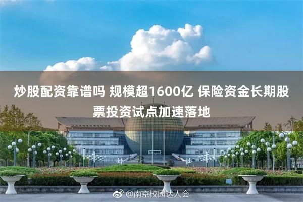炒股配资靠谱吗 规模超1600亿 保险资金长期股票投资试点加速落地