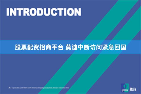 股票配资招商平台 莫迪中断访问紧急回国