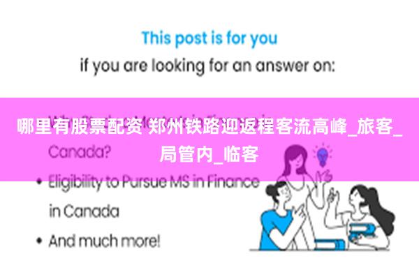 哪里有股票配资 郑州铁路迎返程客流高峰_旅客_局管内_临客
