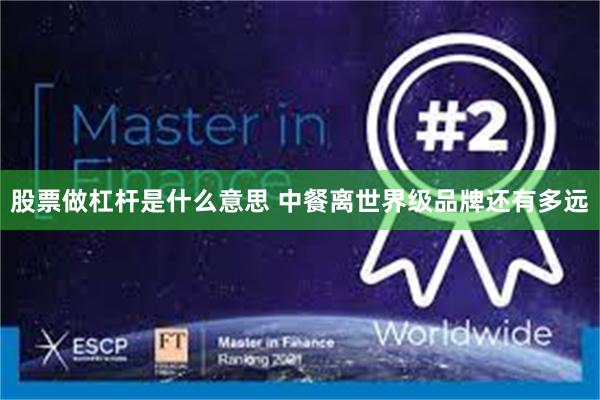 股票做杠杆是什么意思 中餐离世界级品牌还有多远